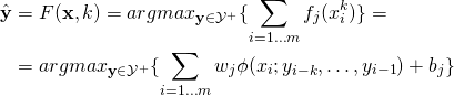 \begin{align*} \hat{\mathbf{y}}&=F(\mathbf{x},k) = argmax_{\mathbf{y}\in\mathcal{Y^{+}}} \{\sum_{i = 1\dots m} f_j (x_{i}^{k}) \}= \\ &= argmax_{\mathbf{y}\in\mathcal{Y^{+}}} \{\sum_{i = 1\dots m} w_j \phi(x_i; y_{i-k}, \dots, y_{i-1})+b_j \} \end{align*}