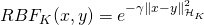 RBF_K(x,y) = e^{-\gamma  \left \lVert x-y \right \rVert_{\mathcal{H}_K} ^2}